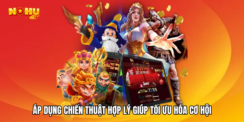 Áp dụng chiến thuật hợp lý giúp tối ưu hóa cơ hội