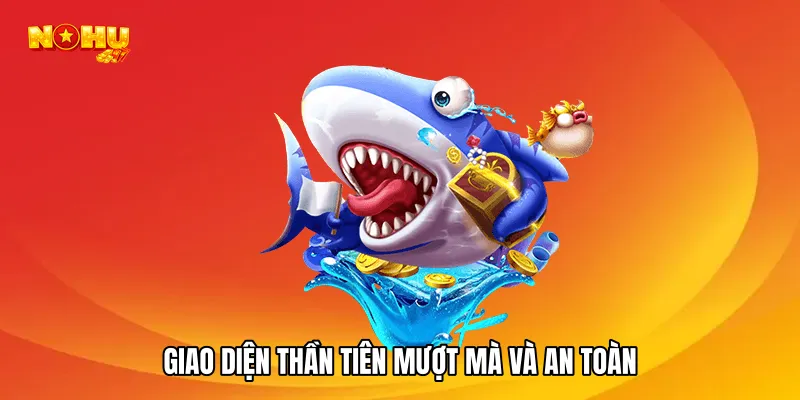 Giao diện thần tiên mượt mà và an toàn