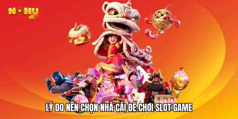 Lý do nên chọn nhà cái để chơi slot game