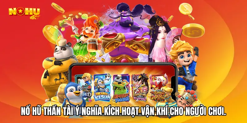 Nổ hũ thần tài ý nghĩa kích hoạt vận khí cho người chơi.