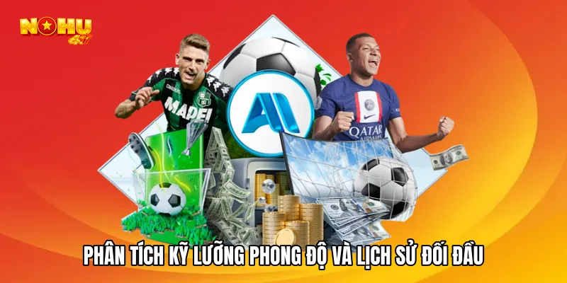 Phân tích kỹ lưỡng phong độ và lịch sử đối đầu