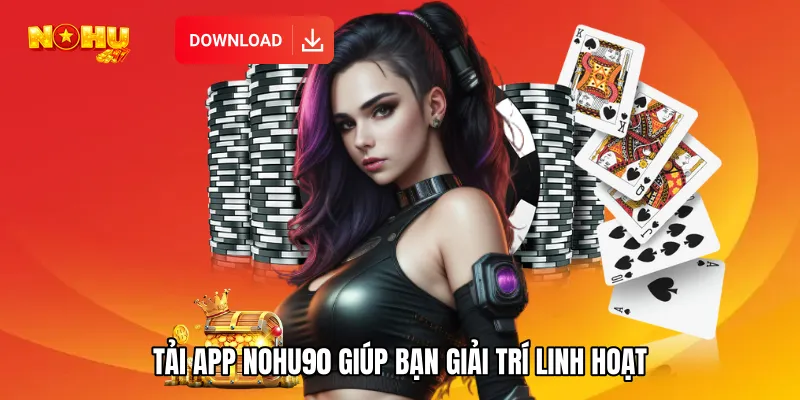Tải app NOHU90 giúp bạn giải trí linh hoạt